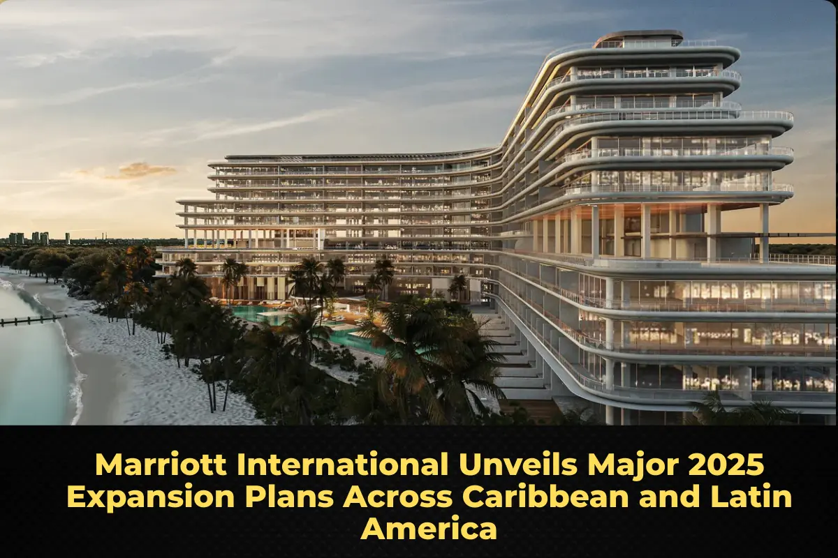 Marriott International Unveils Major 2025 Expansion Plans Across Caribbean and Latin America