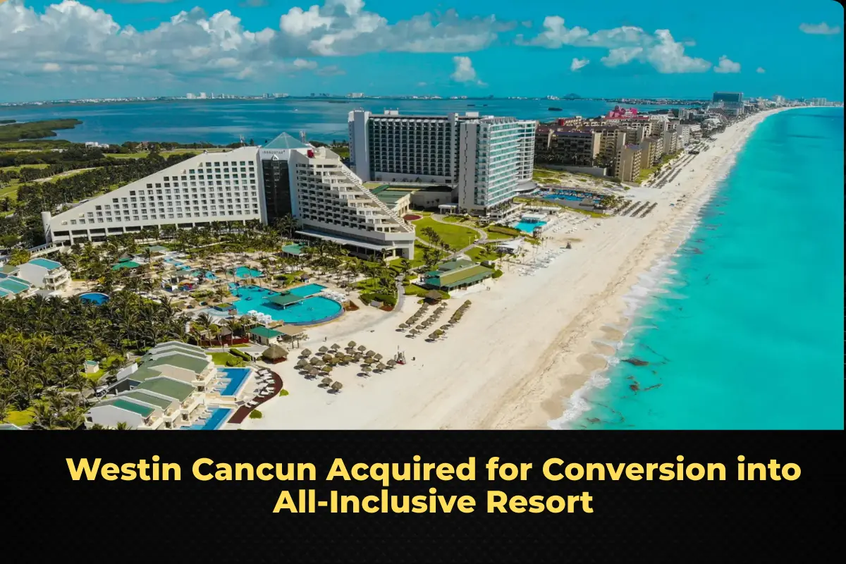 Westin Cancun Acquired for Conversion into All‑Inclusive Resort
