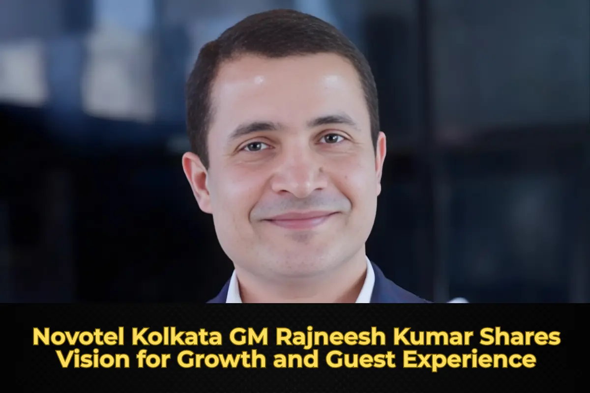 Novotel Kolkata GM Rajneesh Kumar Shares Vision for Growth and Guest Experience