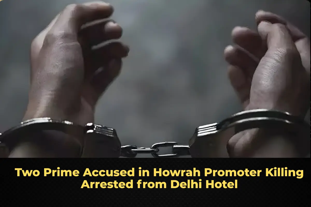 Two Prime Accused in Howrah Promoter Killing Arrested from Delhi Hotel