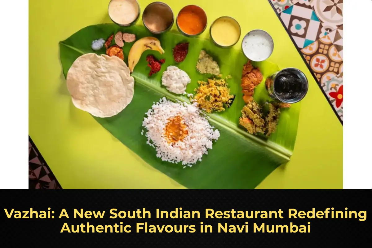 Vazhai: A New South Indian Restaurant Redefining Authentic Flavours in Navi Mumbai