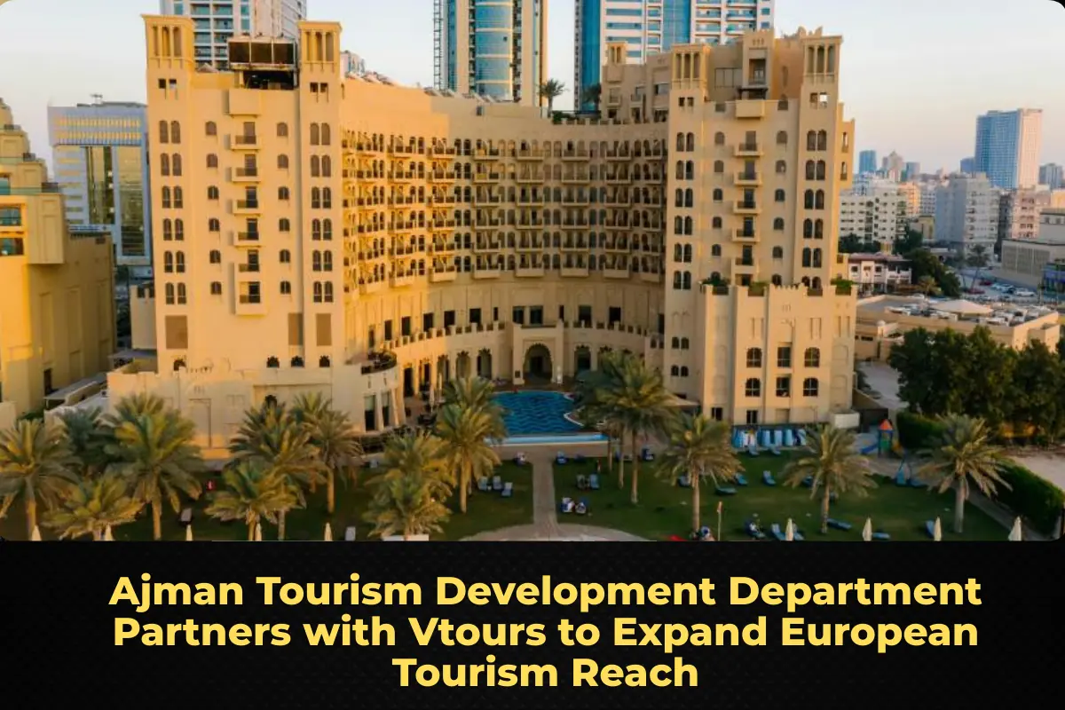 Ajman Tourism Development Department Partners with Vtours to Expand European Tourism Reach