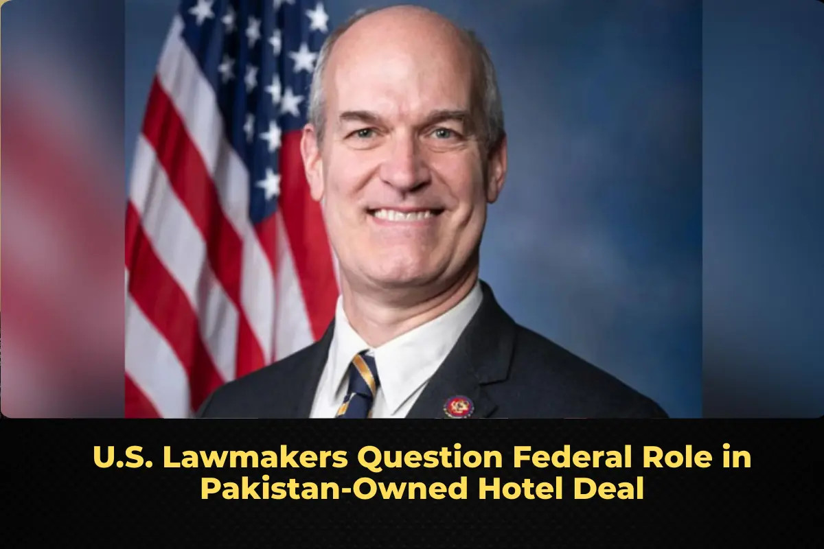 U.S. Lawmakers Question Federal Role in Pakistan‑Owned Hotel Deal