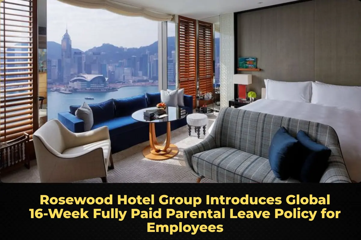 Rosewood Hotel Group Introduces Global 16‑Week Fully Paid Parental Leave Policy for Employees