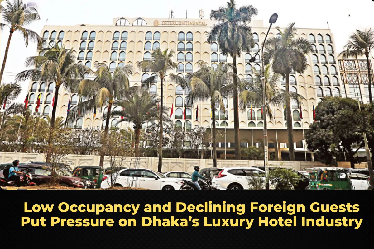 Low Occupancy and Declining Foreign Guests Put Pressure on Dhaka’s Luxury Hotel Industry