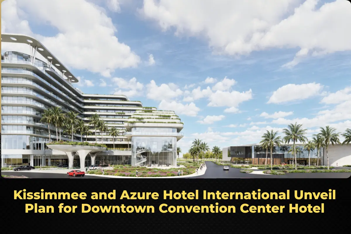 Kissimmee and Azure Hotel International Unveil Plan for Downtown Convention Center Hotel