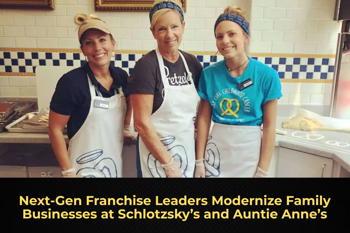 Next‑Gen Franchise Leaders Modernize Family Businesses at Schlotzsky’s and Auntie Anne’s