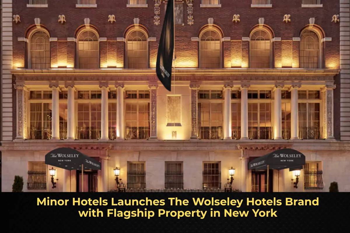 Minor Hotels Launches The Wolseley Hotels Brand with Flagship Property in New York