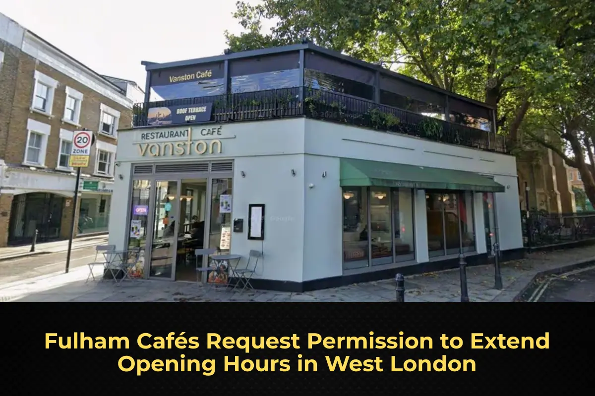 Fulham Cafés Request Permission to Extend Opening Hours in West London