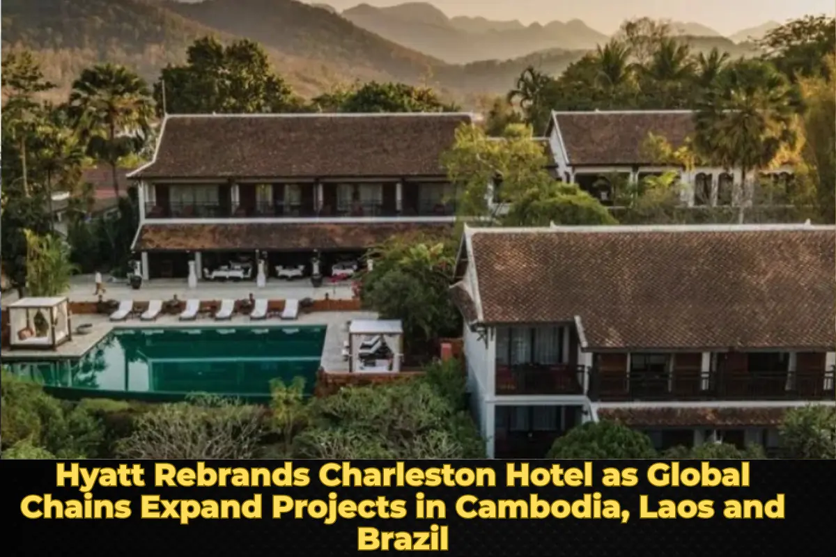 Hyatt Rebrands Charleston Hotel as Global Chains Expand Projects in Cambodia, Laos and Brazil