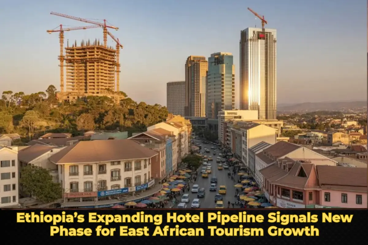 Ethiopia’s Expanding Hotel Pipeline Signals New Phase for East African Tourism Growth
