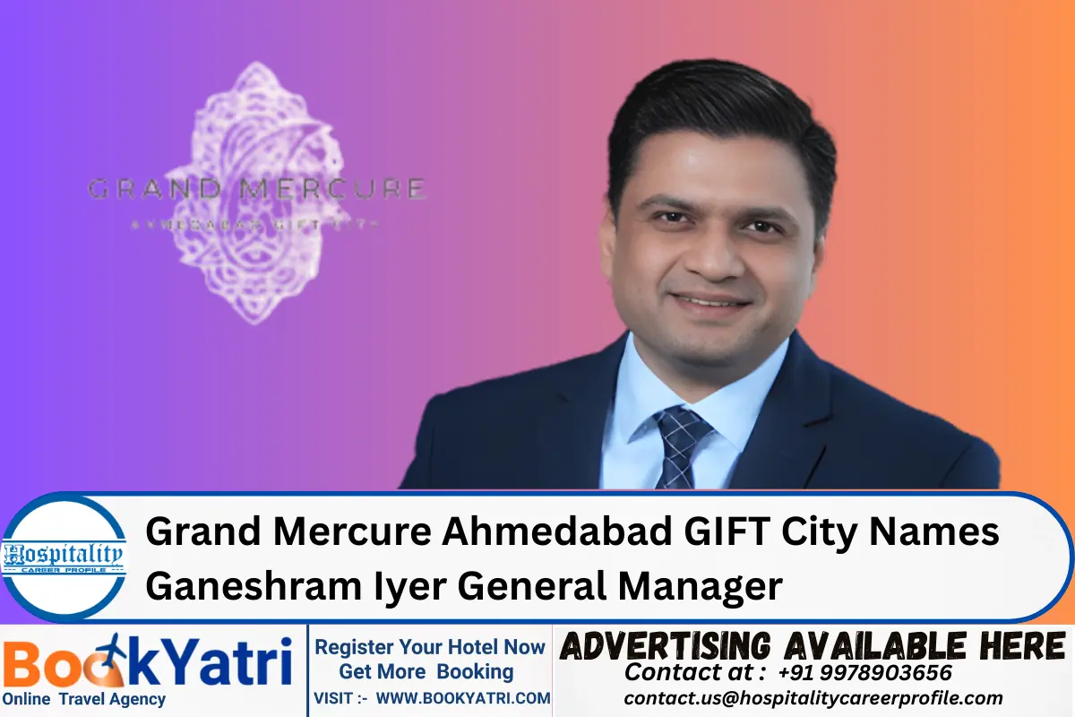 Grand Mercure Ahmedabad GIFT City Names Ganeshram Iyer General Manager