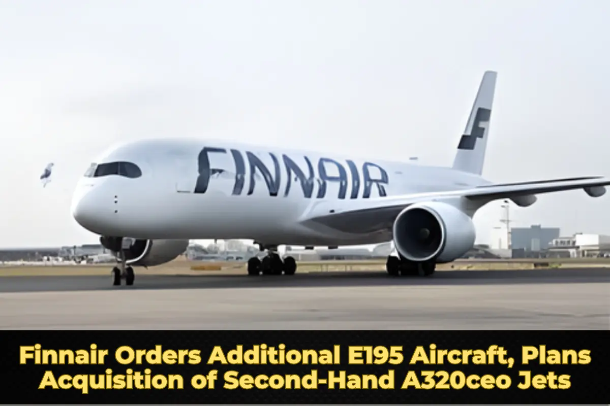 Finnair Orders Additional E195 Aircraft, Plans Acquisition of Second-Hand A320ceo Jets