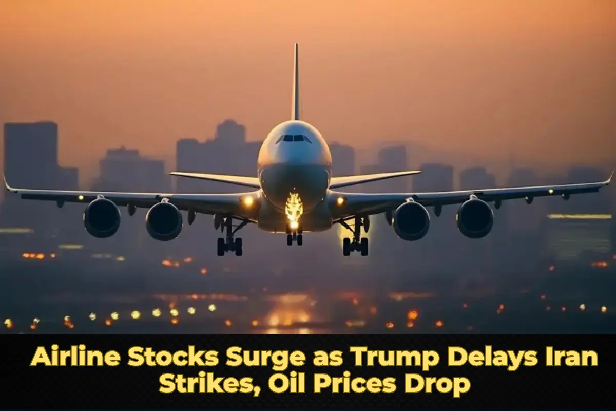 Airline Stocks Surge as Trump Delays Iran Strikes, Oil Prices Drop