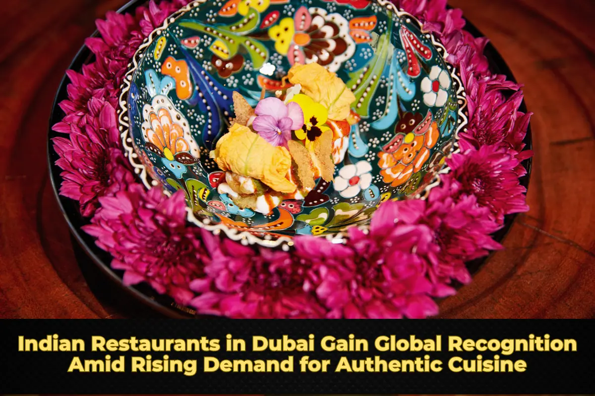 Indian Restaurants in Dubai Gain Global Recognition Amid Rising Demand for Authentic Cuisine