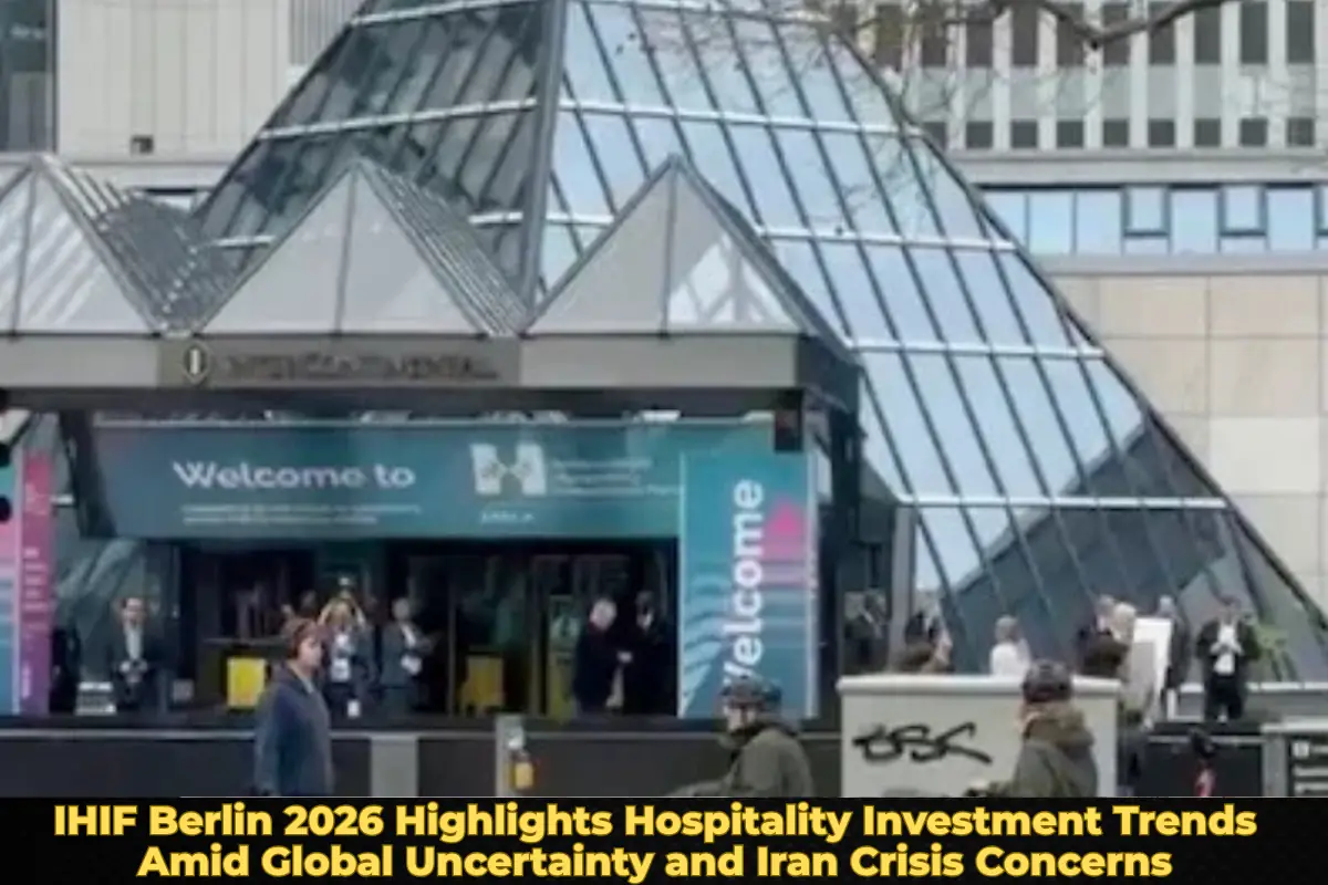 IHIF Berlin 2026 Highlights Hospitality Investment Trends Amid Global Uncertainty and Iran Crisis Concerns