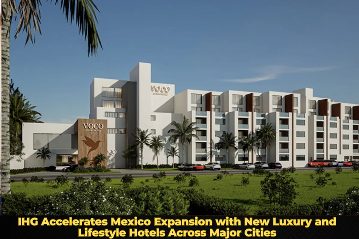 IHG Accelerates Mexico Expansion with New Luxury and Lifestyle Hotels Across Major Cities