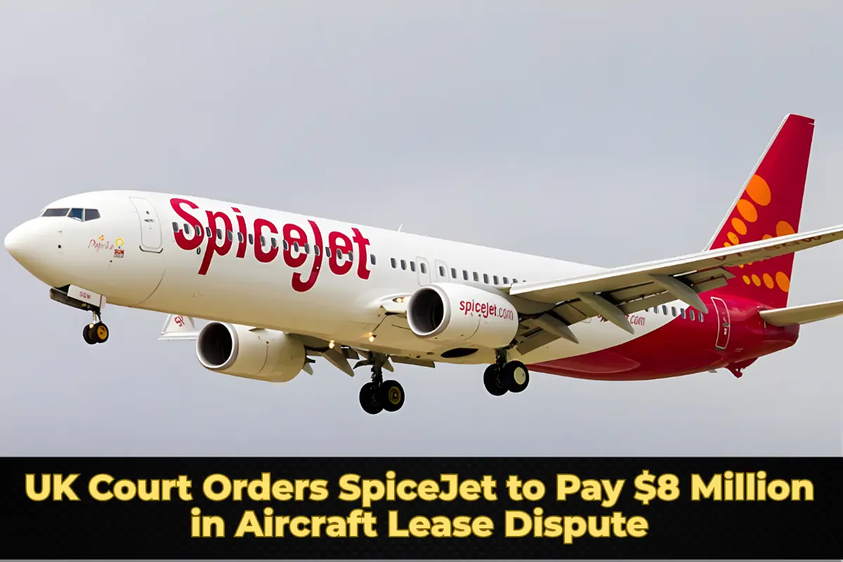 UK Court Orders SpiceJet to Pay $8 Million in Aircraft Lease Dispute