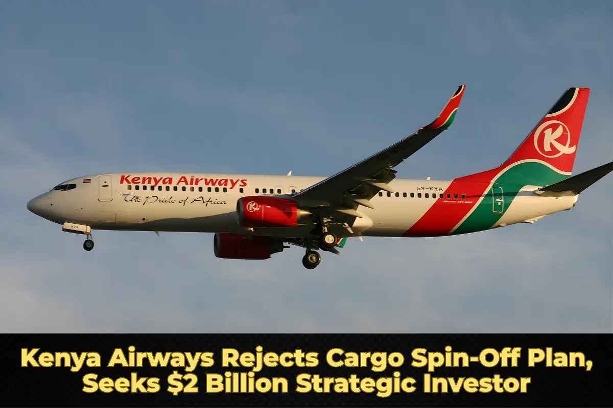 Kenya Airways Rejects Cargo Spin-Off Plan, Seeks $2 Billion Strategic Investor