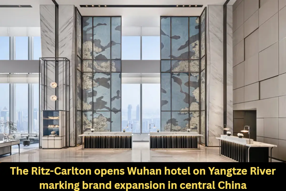 The Ritz-Carlton opens Wuhan hotel on Yangtze River marking brand expansion in central China