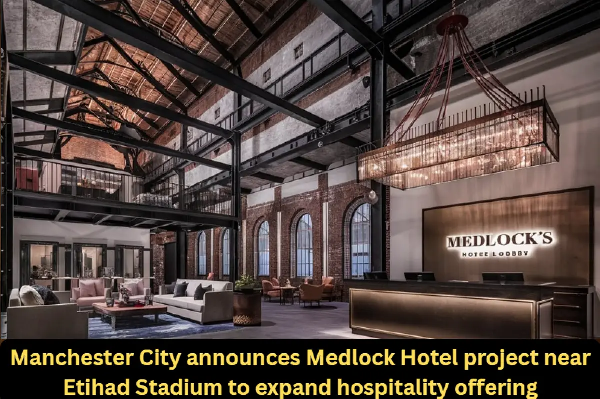 Manchester City announces Medlock Hotel project near Etihad Stadium to expand hospitality offering
