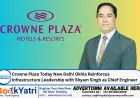 Crowne Plaza Today New Delhi Okhla Reinforces Infrastructure Leadership with Shyam Singh as Chief Engineer