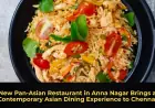 New Pan-Asian Restaurant in Anna Nagar Brings a Contemporary Asian Dining Experience to Chennai