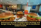 Restaurant Brands’ Simplification Strategy and Burger King Turnaround Plan Set to Accelerate Global Growth