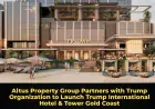Altus Property Group Partners with Trump Organization to Launch Trump International Hotel & Tower Gold Coast
