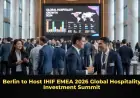 Berlin to Host IHIF EMEA 2026 Global Hospitality Investment Summit