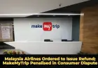 Malaysia Airlines Ordered to Issue Refund; MakeMyTrip Penalised in Consumer Dispute
