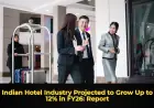 Indian Hotel Industry Projected to Grow Up to 12% in FY26: Report