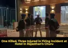 One Killed, Three Injured in Firing Incident at Hotel in Rajasthan’s Churu