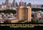 Japan Hotel REIT Invests in Hyatt Regency Tokyo to Support Tourism Growth