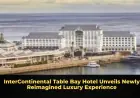 InterContinental Table Bay Hotel Unveils Newly Reimagined Luxury Experience