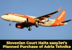 Slovenian Court Halts easyJet’s Planned Purchase of Adria Tehnika