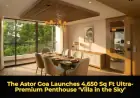 The Astor Goa Launches 4,650 Sq Ft Ultra-Premium Penthouse ‘Villa in the Sky’