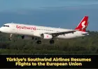 Türkiye’s Southwind Airlines Resumes Flights to the European Union