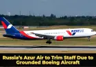 Russia’s Azur Air to Trim Staff Due to Grounded Boeing Aircraft