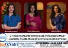 ITC Hotels Highlights Women Leaders Managing Major Hospitality Assets Ahead of International Women’s Day