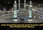 Aleph Hospitality Expands Saudi Footprint with New Makkah Hotel Signing