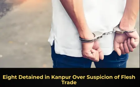 Eight Detained in Kanpur Over Suspicion of Flesh Trade