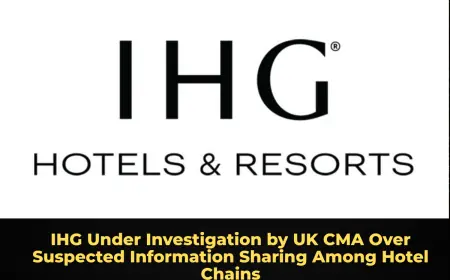 IHG Under Investigation by UK CMA Over Suspected Information Sharing Among Hotel Chains