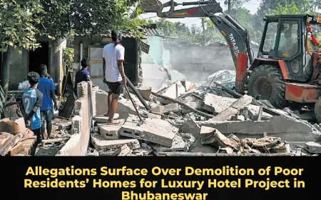 Allegations Surface Over Demolition of Poor Residents’ Homes for Luxury Hotel Project in Bhubaneswar