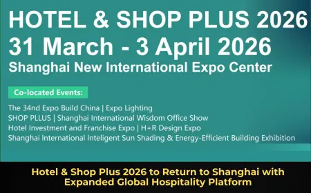 Hotel & Shop Plus 2026 to Return to Shanghai with Expanded Global Hospitality Platform