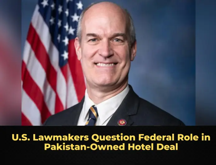 U.S. Lawmakers Question Federal Role in Pakistan‑Owned Hotel Deal