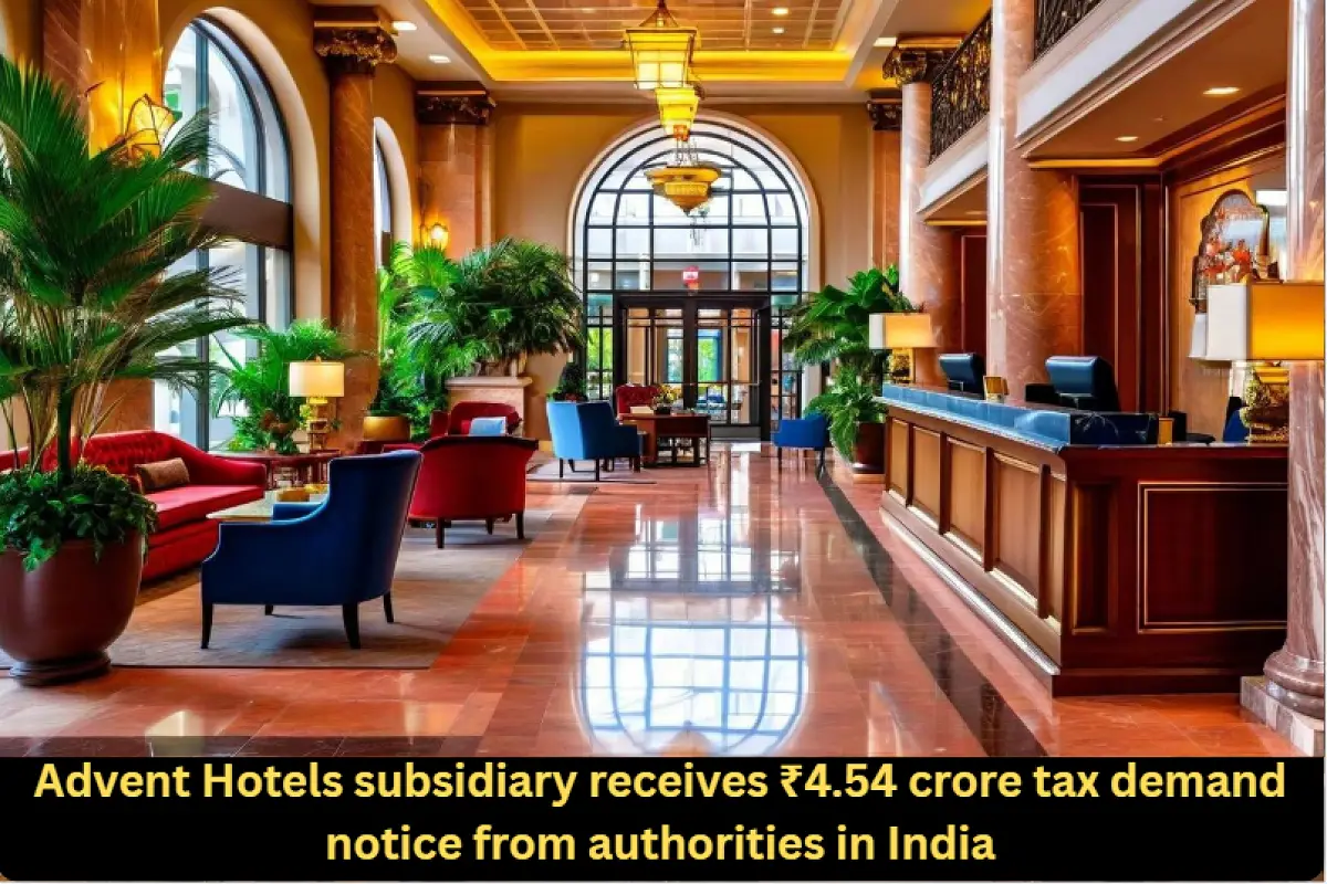 Advent Hotels subsidiary receives ₹4.54 crore tax demand notice from authorities in India