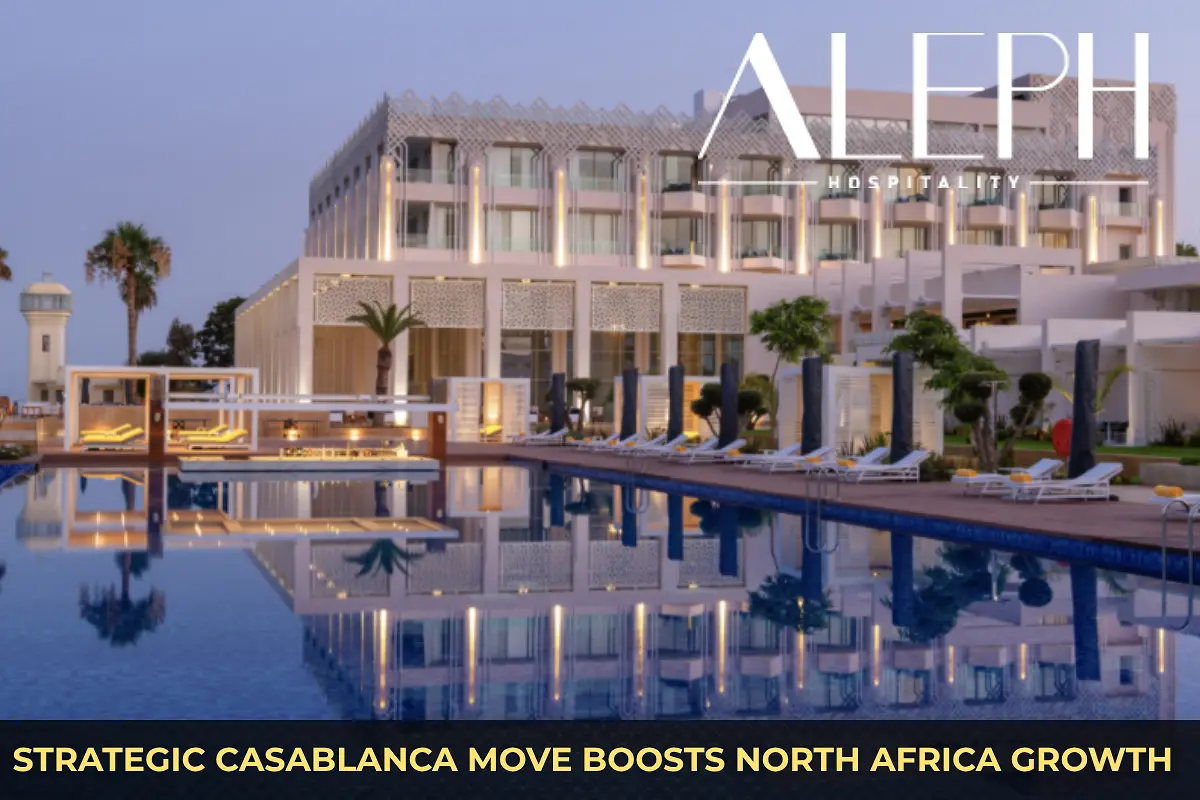 Aleph Hospitality: Strategic Casablanca Move Boosts North Africa Growth
