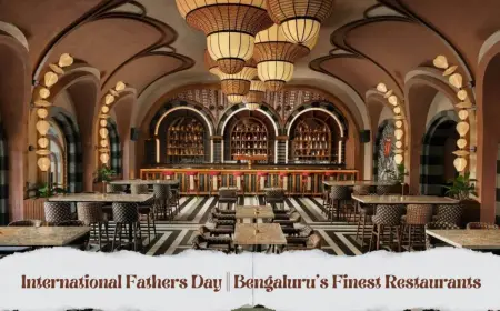 Raise a Toast to Dad at Bengaluru’s Finest Restaurants for Father’s Day