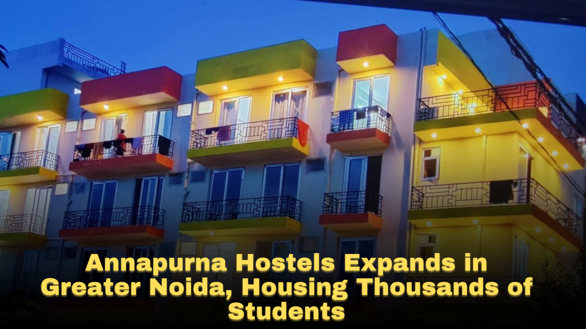 Annapurna Hostels Expands in Greater Noida, Housing Thousands of Students